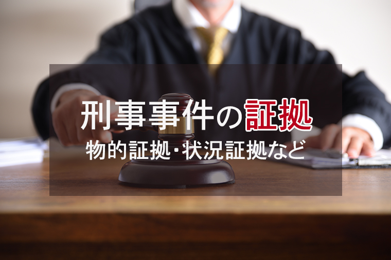刑事事件の証拠になるもの｜物的証拠・状況証拠など