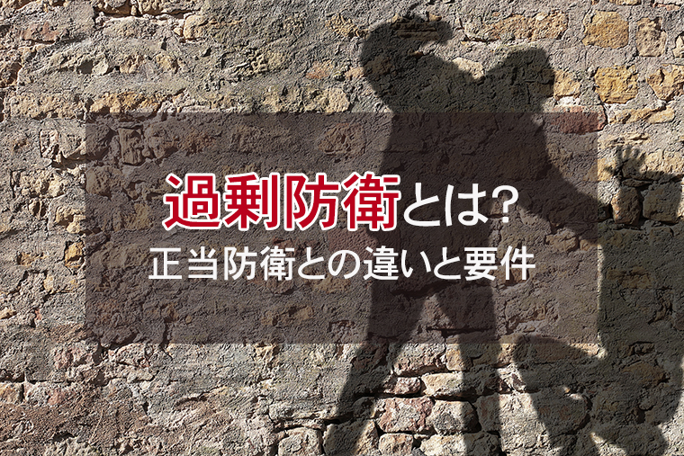 過剰防衛とは？正当防衛との違いと要件