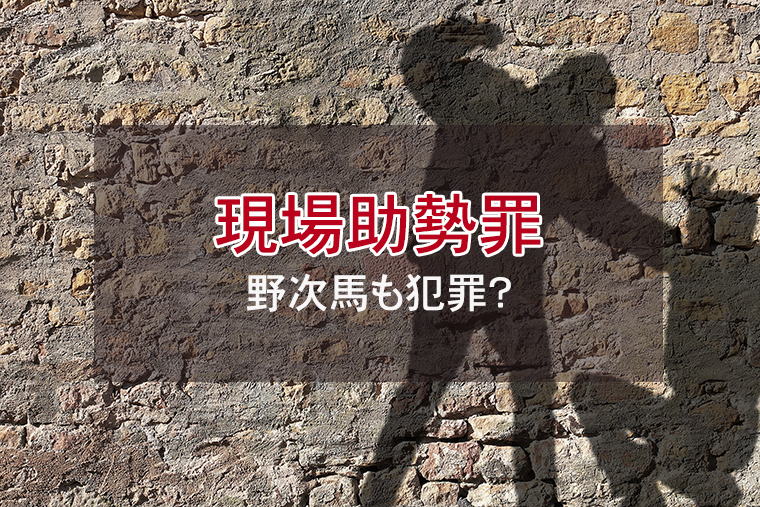 現場助勢罪とは？野次馬も犯罪？