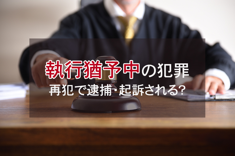 執行猶予中の犯罪（再犯）｜必ず逮捕・起訴されるのか